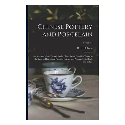 "Chinese Pottery and Porcelain: An Account of the Potter's Art in China From Primitive Times to 