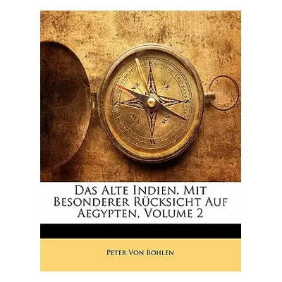 "Das Alte Indien, Mit Besonderer Rcksicht Auf Aegypten, Zweiter Theil" - "" ("Von Bohlen Peter")