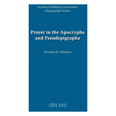 "Prayer in the Apocrypha and Pseudepigrapha" - "" ("Johnson Norman B.")