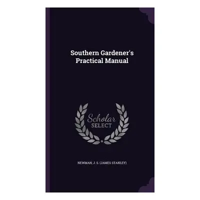 "Southern Gardener's Practical Manual" - "" ("Newman J. S.")