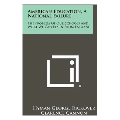 "American Education, A National Failure: The Problem Of Our Schools And What We Can Learn From E