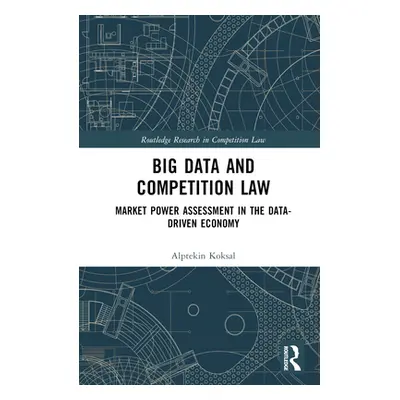 "Big Data and Competition Law: Market Power Assessment in the Data-Driven Economy" - "" ("Koksal