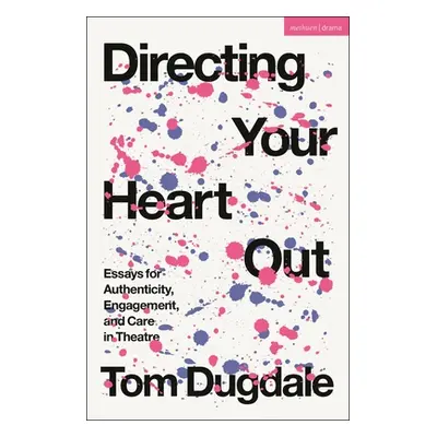 "Directing Your Heart Out: Essays for Authenticity, Engagement, and Care in Theatre" - "" ("Dugd