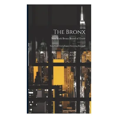 "The Bronx: New York City's Fastest Growing Borough" - "" ("Bronx Board of Trade New York")