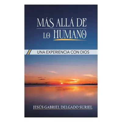 "Mas all de lo humano: Una experiencia con Dios" - "" ("Delgado Suriel Jess Gabriel")