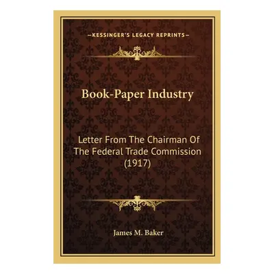 "Book-Paper Industry: Letter From The Chairman Of The Federal Trade Commission (1917)" - "" ("Ba