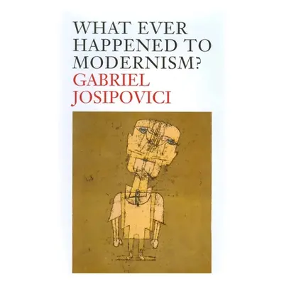 "What Ever Happened to Modernism?" - "" ("Josipovici Gabriel")