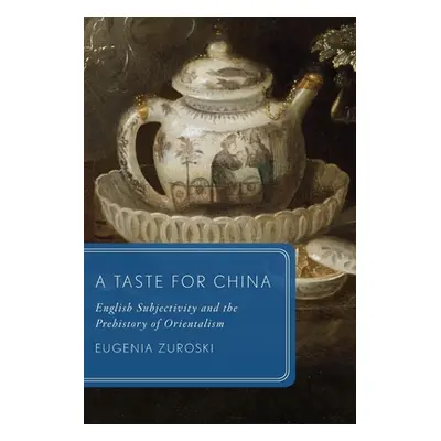 "A Taste for China: English Subjectivity and the Prehistory of Orientalism" - "" ("Zuroski Eugen