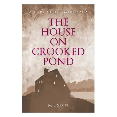 "The House on Crooked Pond: A Cape Cod Family Saga" - "" ("Shafer M. L.")