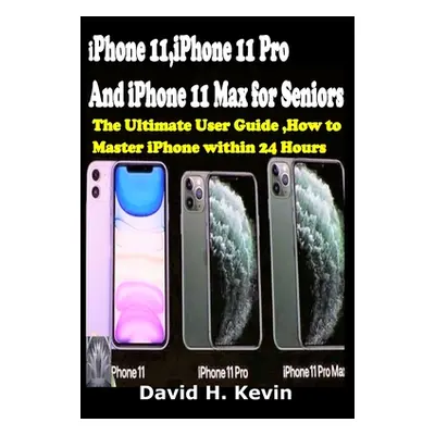 "iPhone 11, iPhone 11 Pro And iPhone 11 Max for seniors: The Ultimate user guide, How to Master 