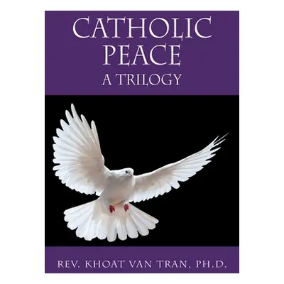 "Catholic Peace: A Trilogy" - "" ("Van Tran Khoat")