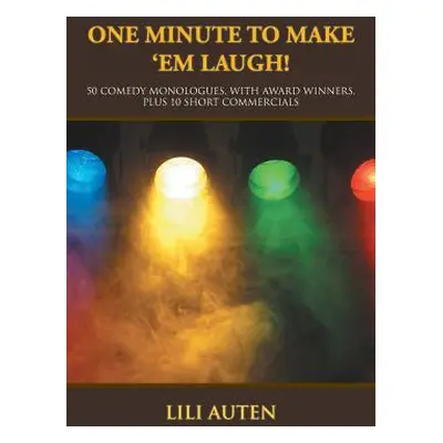 "One Minute to Make 'Em Laugh!: 50 Comedy Monologues, With Award Winners, Plus 10 Short Commerci