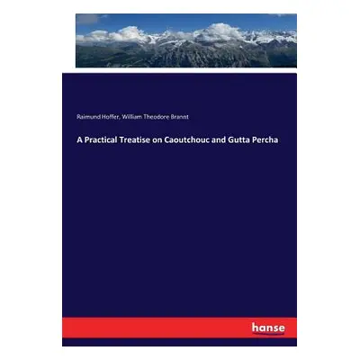 "A Practical Treatise on Caoutchouc and Gutta Percha" - "" ("Hoffer Raimund")