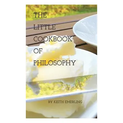 "The Little Cookbook of Philosophy" - "" ("Emerling Keith")