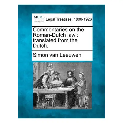 "Commentaries on the Roman-Dutch law: translated from the Dutch." - "" ("Leeuwen Simon Van")