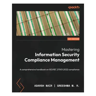 "Mastering Information Security Compliance Management: A comprehensive handbook on ISO/IEC 27001