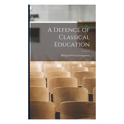 "A Defence of Classical Education" - "" ("Livingstone Richard Winn")