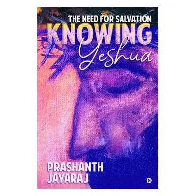 "Knowing Yeshua: The Need for Salvation" - "" ("Prashanth Jayaraj")