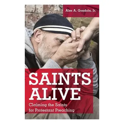 "Saints Alive: Claiming the Saints for Protestant Preaching" - "" ("Gondola Alex A. Jr.")