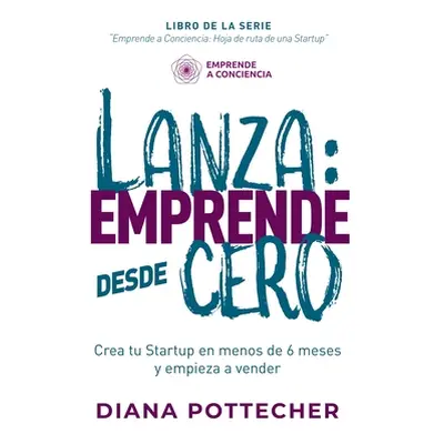 "Lanza: EMPRENDE DESDE CERO: Crea tu Startup en menos de 6 meses y empieza a vender" - "" ("Pott