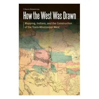 "How the West Was Drawn: Mapping, Indians, and the Construction of the Trans-Mississippi West" -