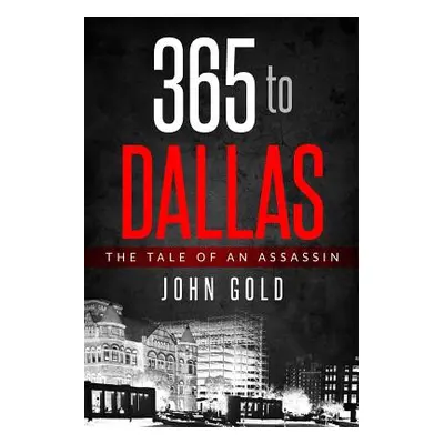 "365 to DALLAS: An Assassin's Tale" - "" ("Gold John C.")