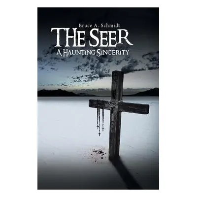 "The Seer: A Haunting Sincerity" - "" ("Schmidt Bruce A.")