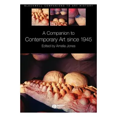 "A Companion to Contemporary Art Since 1945" - "" ("Jones Amelia")