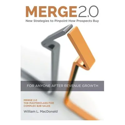 "Merge 2.0: New Strategies to Pinpoint How Prospects Buy" - "" ("MacDonald William")