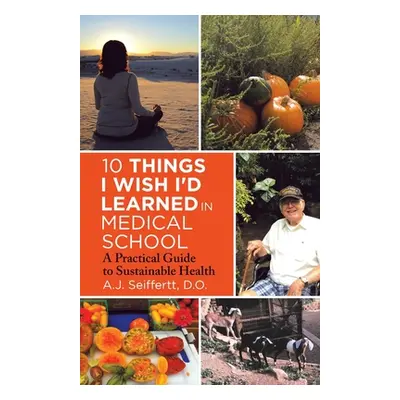 "10 Things I Wish I'd Learned in Medical School: A Practical Guide to Sustainable Health" - "" (