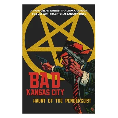 "Bad Kansas City: Haunt of the Pendergeist: A 1930s Urban Fantasy Sandbox Campaign for use with 