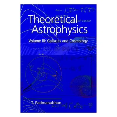 "Theoretical Astrophysics: Volume 3, Galaxies and Cosmology" - "" ("Padmanabhan T. R.")