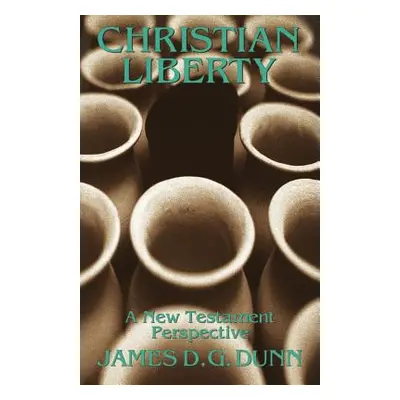 "Christian Liberty: A New Testament Perspective" - "" ("Dunn James D. G.")