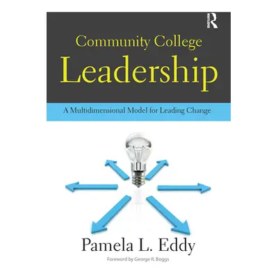 "Community College Leadership: A Multidimensional Model for Leading Change" - "" ("Eddy Pamela L