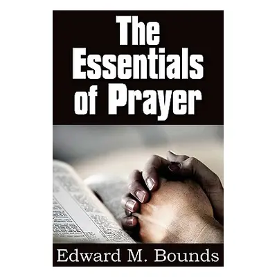 "The Essentials of Prayer" - "" ("Bounds Edward M.")