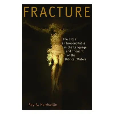 "Fracture: The Cross as Irreconcilable in the Language and Thought of the Biblical Writers" - ""