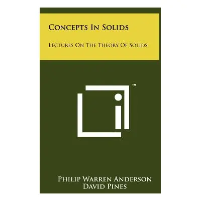 "Concepts In Solids: Lectures On The Theory Of Solids" - "" ("Anderson Philip Warren")