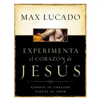 "Experimente El Corazon de Jesus: Conozca Su Corazon, Sienta Su Amor = Experiencing the Heart of