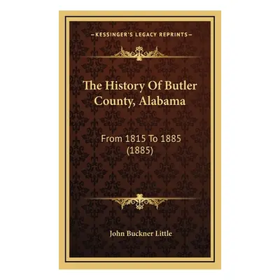 "The History Of Butler County, Alabama: From 1815 To 1885 (1885)" - "" ("Little John Buckner")