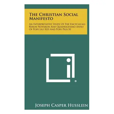 "The Christian Social Manifesto: An Interpretative Study Of The Encyclicals Rerum Novarum And Qu