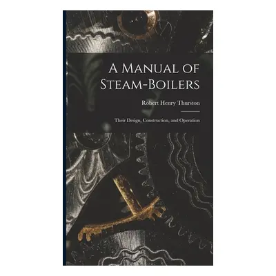 "A Manual of Steam-Boilers: Their Design, Construction, and Operation" - "" ("Thurston Robert He