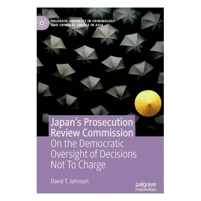 "Japan's Prosecution Review Commission: On the Democratic Oversight of Decisions Not to Charge" 