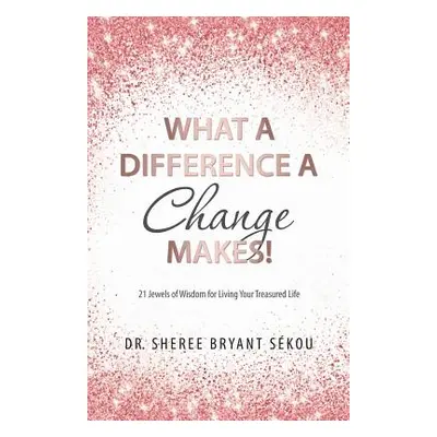 "What a Difference a Change Makes!: 21 Jewels of Wisdom for Living Your Treasured Life" - "" ("S