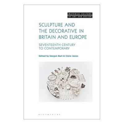 "Sculpture and the Decorative in Britain and Europe: Seventeenth Century to Contemporary" - "" (