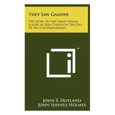 "They Saw Gandhi: The Story Of The Great Indian Leader As Seen Through The Eyes Of His Contempor