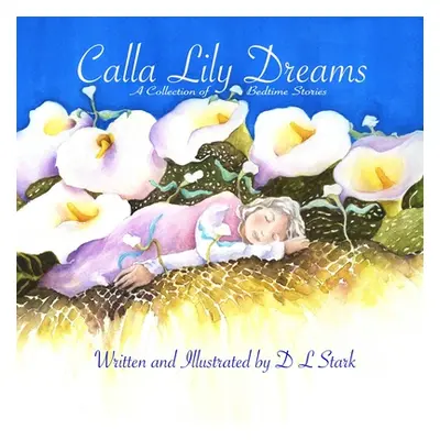 "Calla Lily Dreams: A Collection of Bedtime Stories" - "" ("Stark D. L.")