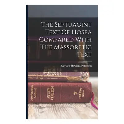 "The Septuagint Text Of Hosea Compared With The Massoretic Text" - "" ("Patterson Gaylard Hawkin