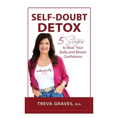 "Self-Doubt Detox: 5 Steps to Beat Your Bully and Bloom Confidence" - "" ("Graves Treva")