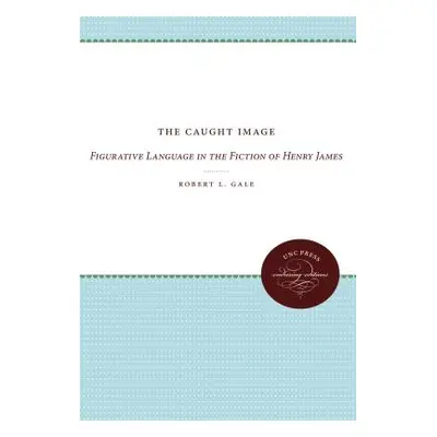 "The Caught Image: Figurative Language in the Fiction of Henry James" - "" ("Gale Robert L.")