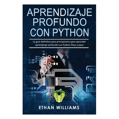 "Aprendizaje profundo con Python: La gua definitiva para principiantes para aprender aprendizaje